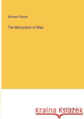 The Martyrdom of Man Winwood Reade   9783382802547