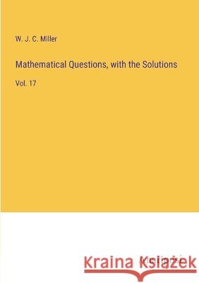 Mathematical Questions, with the Solutions: Vol. 17 W J C Miller   9783382802660 Anatiposi Verlag