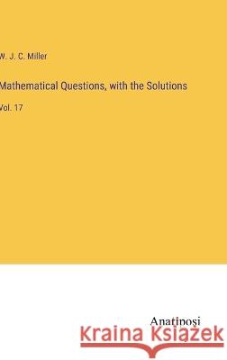 Mathematical Questions, with the Solutions: Vol. 17 W J C Miller   9783382802677 Anatiposi Verlag