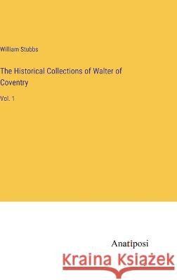 The Historical Collections of Walter of Coventry: Vol. 1 William Stubbs   9783382803131 Anatiposi Verlag