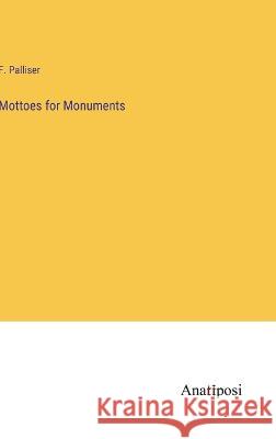 Mottoes for Monuments F Palliser   9783382804534 Anatiposi Verlag
