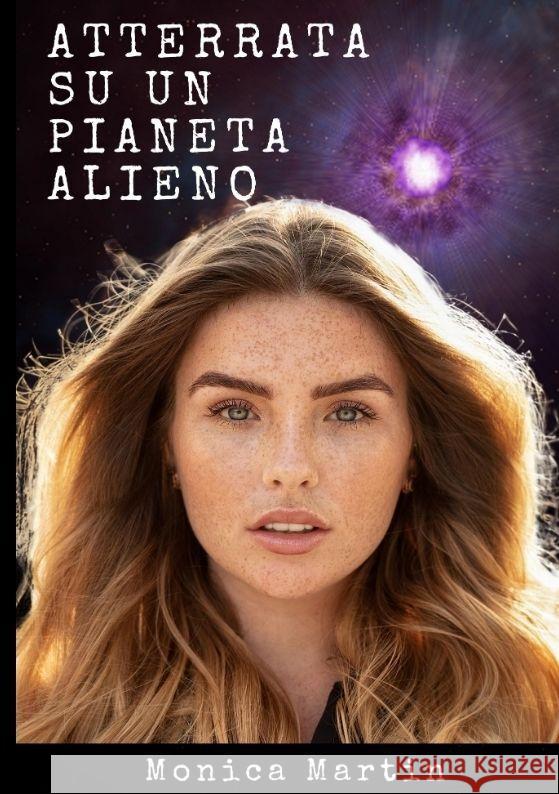 Atterrata su un Pianeta Alieno - Romanzo Scifi: Sconvolta e Rapita: Intrighi Alieni e Amori Inattesi su un Pianeta Sconosciuto Monica Martin 9783384000088