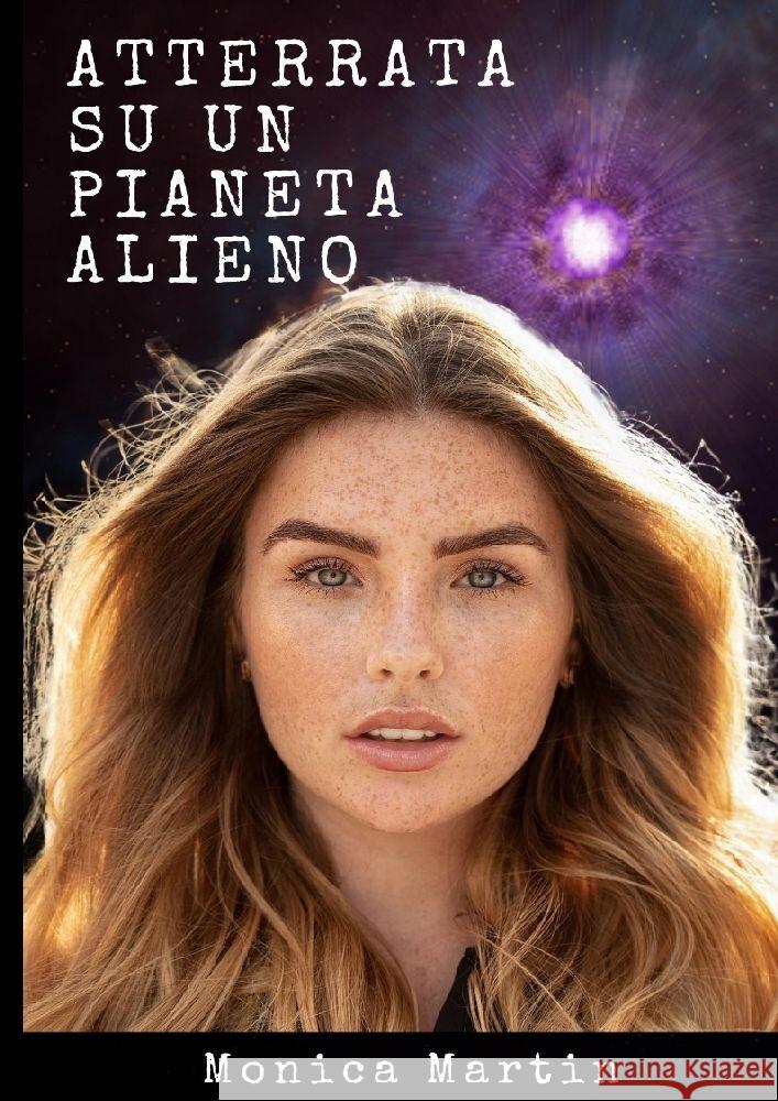 Atterrata su un Pianeta Alieno - Romanzo Scifi: Sconvolta e Rapita: Intrighi Alieni e Amori Inattesi su un Pianeta Sconosciuto Monica Martin 9783384000118