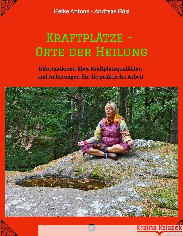 Kraftpl?tze - Orte der Heilung: Informationen ?ber Kraftplatzqualit?ten und Anleitungen f?r die praktische Arbeit Heike Antons Andreas H?sl 9783384000170