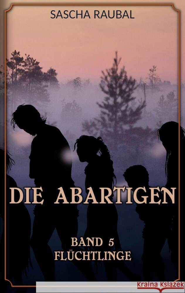 Fl?chtlinge: Die Abartigen, Band 5 Sascha Raubal 9783384000583