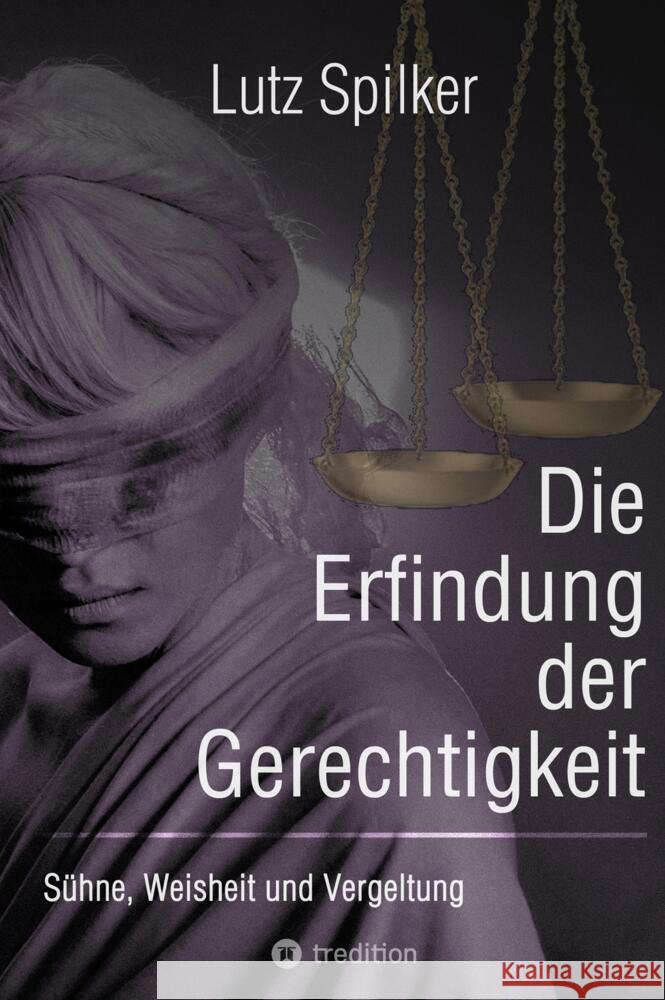 Die Erfindung der Gerechtigkeit Spilker, Lutz 9783384003690 tredition