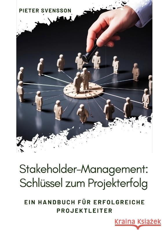 Stakeholder-Management: Schlüssel zum Projekterfolg Svensson, Pieter 9783384003782