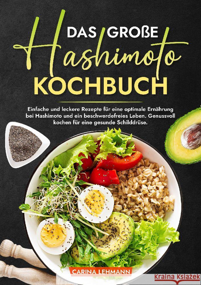 Das gro?e Hashimoto Kochbuch: Einfache und leckere Rezepte f?r eine optimale Ern?hrung bei Hashimoto und ein beschwerdefreies Leben. Genussvoll koch Carina Lehmann 9783384005229
