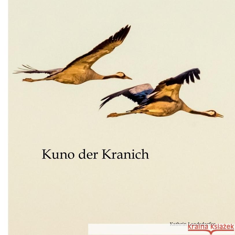 Kuno der Kranich Landsdorfer, Kathrin 9783384007735 tredition