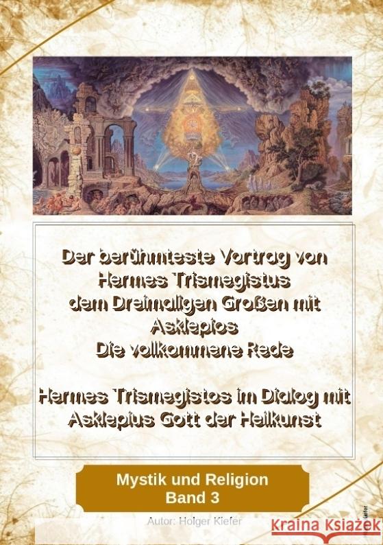 Der berühmteste Vortrag von Hermes Trismegistus dem Dreimaligen Großen mit Asklepios - Die vollkommene Rede - Begründer der Hermetischen Gesetze Kybalion Kiefer, Holger 9783384008107