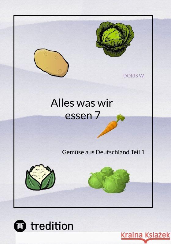 Alles was wir essen 7: Gem?se aus Deutschland Teil 1 Doris W 9783384008695