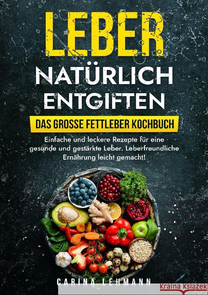 Leber natürlich entgiften - Das große Fettleber Kochbuch Lehmann, Carina 9783384008923