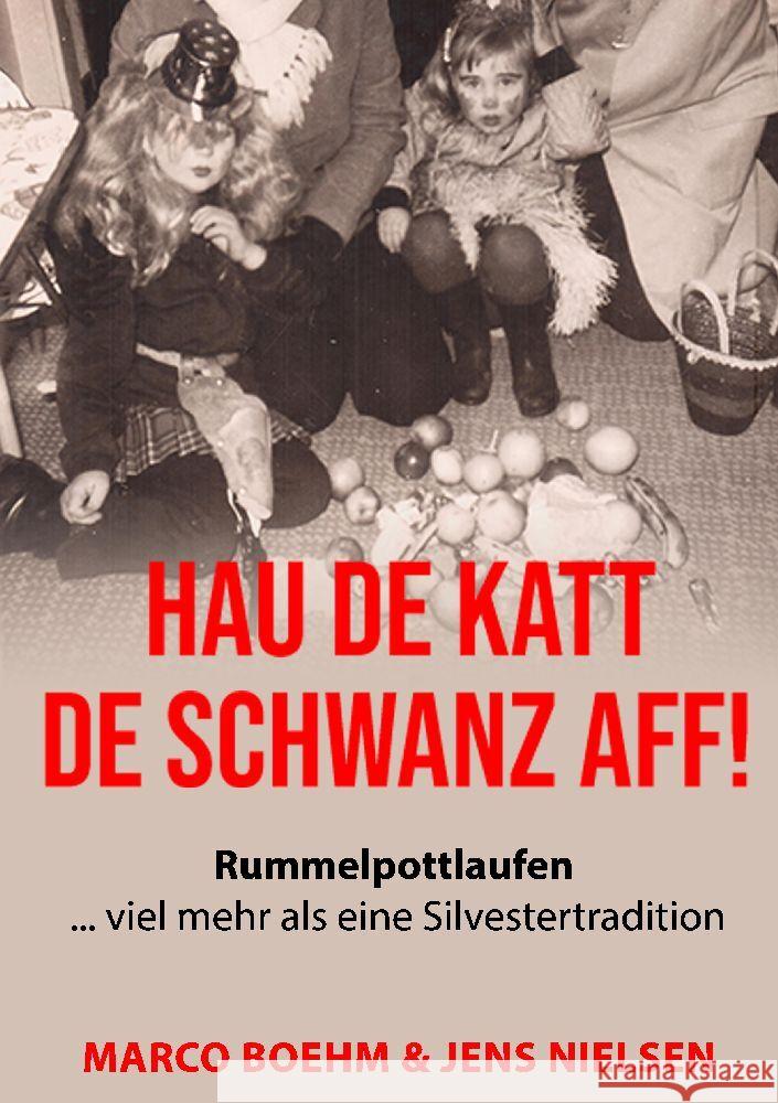 Hau de Katt de Schwanz aff!: Rummelpottlaufen ... viel mehr als eine Silvestertradition Marco Boehm Jens Nielsen 9783384010858