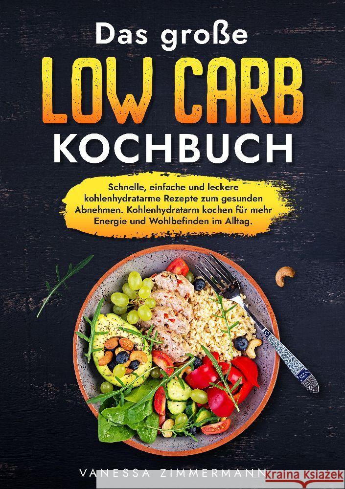 Das gro?e Low Carb Kochbuch: Schnelle, einfache und leckere kohlenhydratarme Rezepte zum gesunden Abnehmen. Kohlenhydratarm kochen f?r mehr Energie Vanessa Zimmermann 9783384019028 Kochkreationx