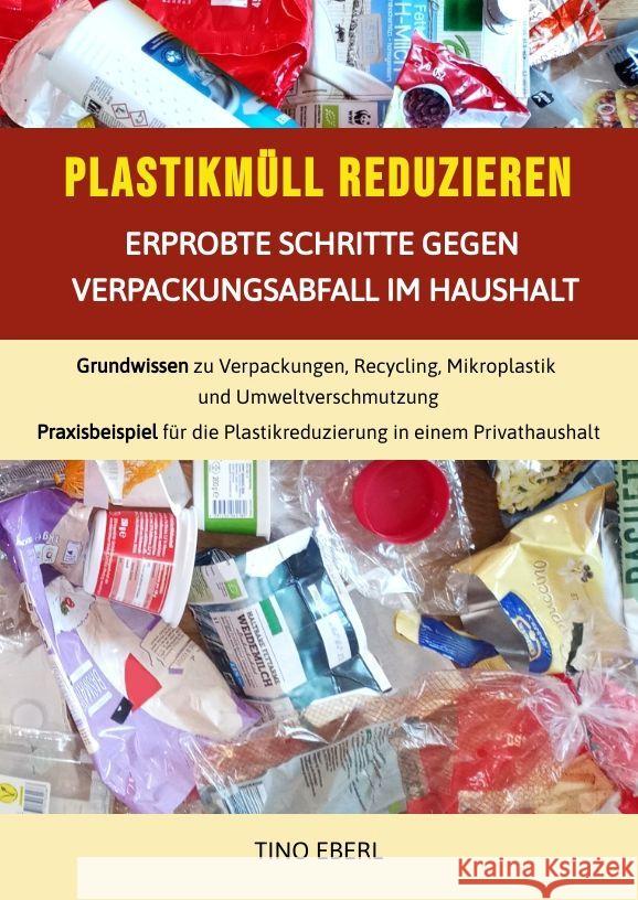 Plastikmüll reduzieren: Erprobte Schritte gegen Verpackungsabfall im Haushalt Eberl, Tino 9783384019158