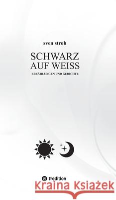 Schwarz auf Wei?: Erz?hlungen und Gedichte Sven Stroh 9783384020291