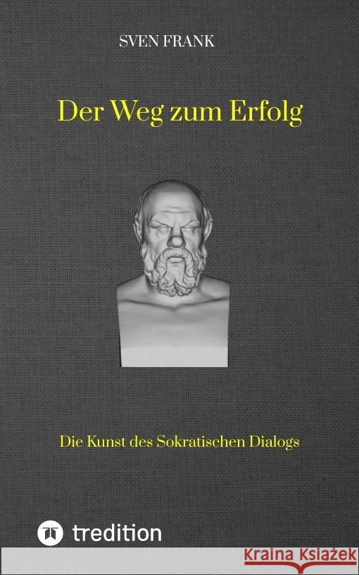 Der Weg zum Erfolg: Die Kunst des Sokratischen Dialogs Sven Frank 9783384023490 Tredition Gmbh