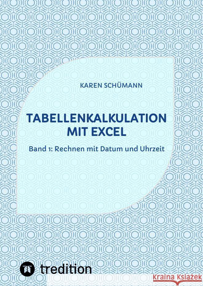 Tabellenkalkulation mit Excel: Band 1: Rechnen mit Datum und Uhrzeit Karen Sch?mann 9783384028716