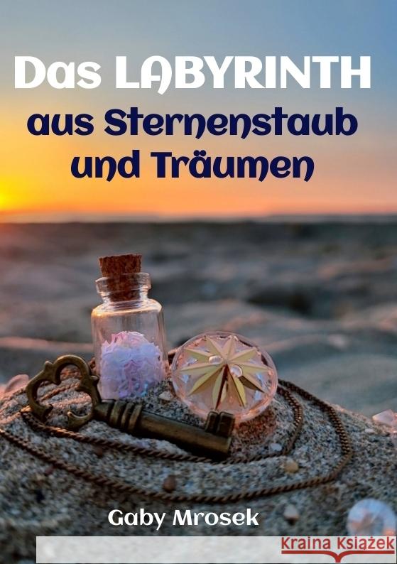 Das Labyrinth aus Sternenstaub und Träumen Mrosek, Gaby 9783384033215