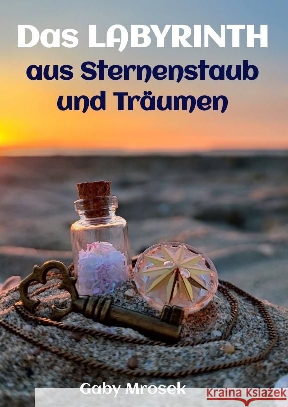 Das Labyrinth aus Sternenstaub und Träumen Mrosek, Gaby 9783384033222