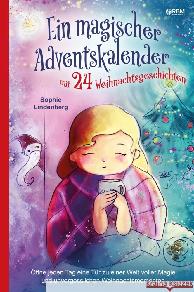 Ein magischer Adventskalender mit 24 Weihnachtsgeschichten: ?ffne jeden Tag eine T?r zu einer Welt voller Magie und unvergesslichen Weihnachtsmomenten Sophie Lindenberg Rbm Publishing 9783384035165 Rbm Publishing