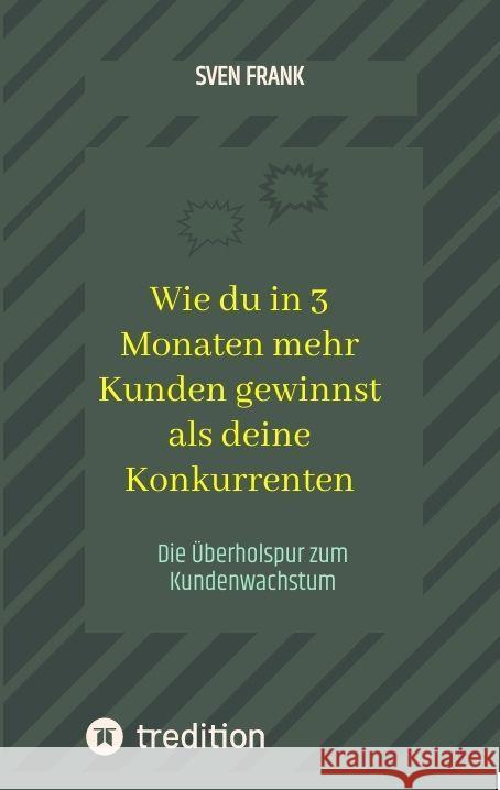 Wie du in 3 Monaten mehr Kunden gewinnst als deine Konkurrenten Frank, Sven 9783384045201