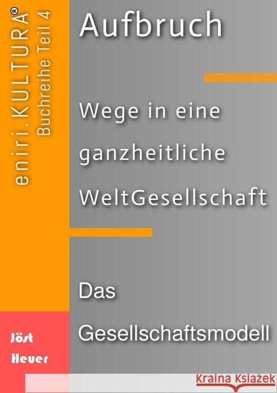 Aufbruch - Wege in eine ganzheitliche WeltGesellschaft: Teil 4: Das Gesellschaftsmodell Andreas Heuer Bernd Walter J?st 9783384049063