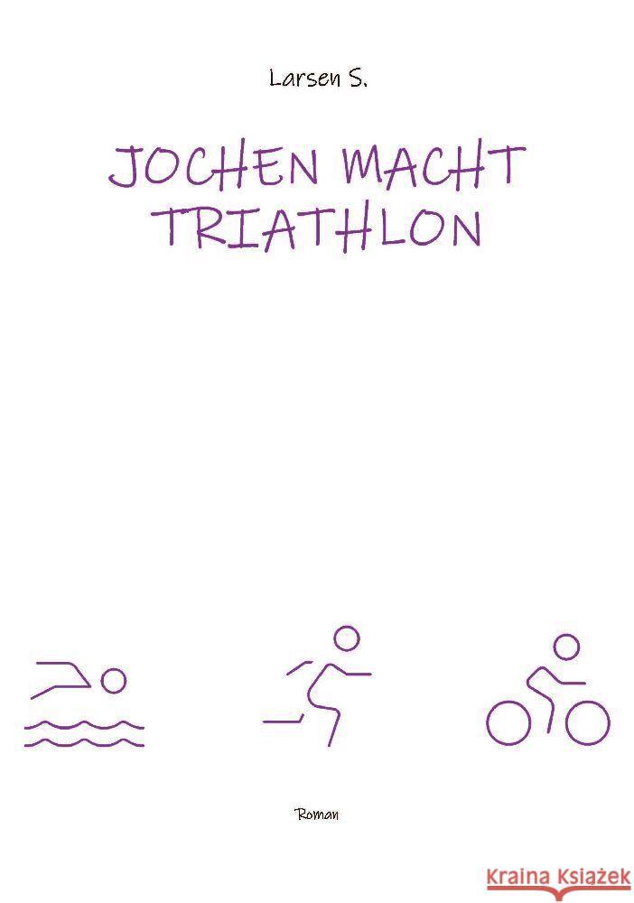 Jochen macht Triathlon: Wie ein Breitensportler die Heldenreise eines einfachen Mannes antritt Larsen Sechert 9783384050984