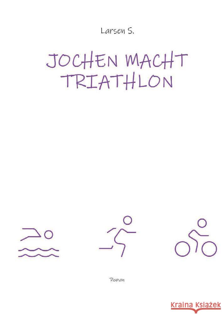 Jochen macht Triathlon: Wie ein Breitensportler die Heldenreise eines einfachen Mannes antritt Larsen Sechert 9783384050991