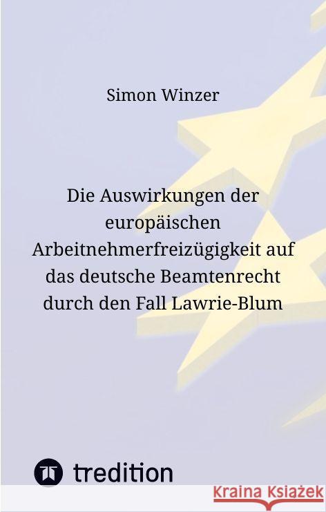 Die Auswirkungen der europäischen Arbeitnehmerfreizügigkeit auf das deutsche Beamtenrecht durch den Fall Lawrie-Blum Winzer, Simon 9783384051349 tredition