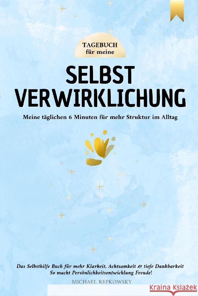 Tagebuch für meine Selbstverwirklichung - Meine täglichen 6 Minuten für mehr Struktur im Alltag. Das Selbsthilfe Buch für mehr Klarheit, Achtsamkeit & tiefe Dankbarkeit. Repkowsky, Michael 9783384051882 tredition