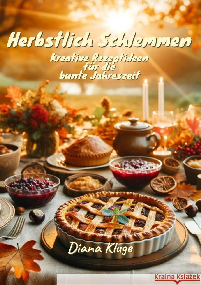 Herbstlich Schlemmen: Kreative Rezeptideen f?r die bunte Jahreszeit Diana Kluge 9783384052131 Tredition Gmbh