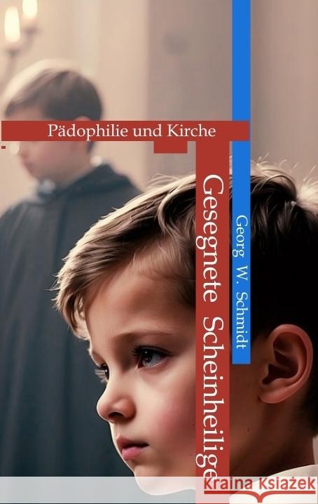 Gesegnete Scheinheilige: P?dophilie und Kirche Georg W. Schmidt 9783384052155