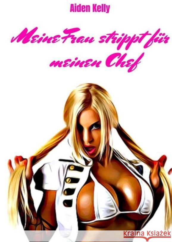 Meine Frau strippt f?r meinen Chef Aiden Kelly 9783384052315 Tredition Gmbh