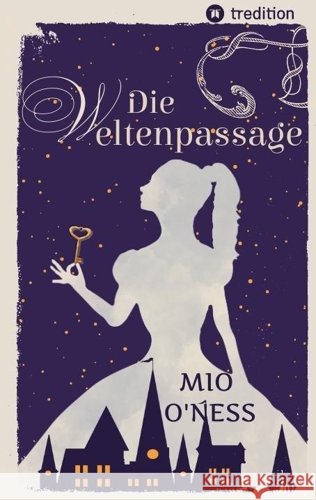 Die Weltenpassage: Band 1 - Im Antlitz von Zeit und Raum Mio O'Ness 9783384054630