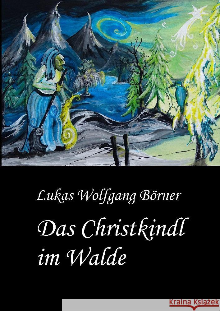 Das Christkindl im Walde: M?rchenhafte Weihnachtsgeschichten mit bezaubernden Illustrationen Lukas Wolfgang B?rner 9783384055118