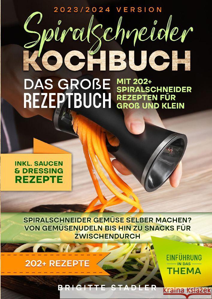 Spiralschneider Kochbuch - Das große Rezeptbuch mit 202+ Spiralschneider Rezepten für Groß und Klein Stadler, Brigitte 9783384056993