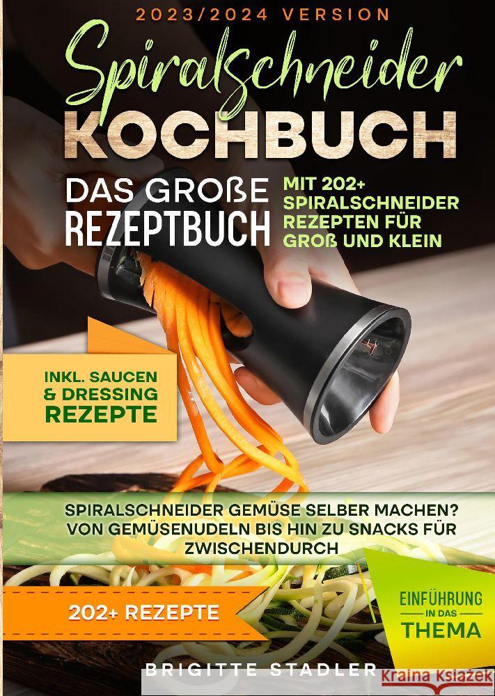 Spiralschneider Kochbuch - Das große Rezeptbuch mit 202+ Spiralschneider Rezepten für Groß und Klein Stadler, Brigitte 9783384057006