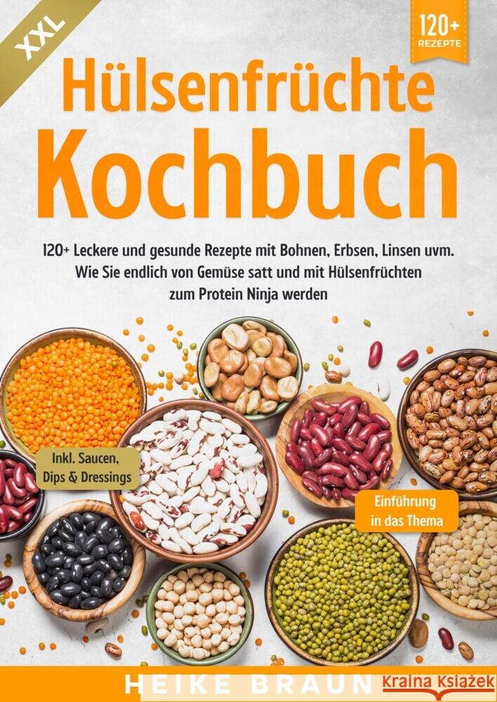 XXL H?lsenfr?chte Kochbuch: 120+ Leckere und gesunde Rezepte von Bohnen, Erbsen, Linsen uvm. Wie Sie endlich von Gem?se satt und mit H?lsenfr?chte Heike Braun 9783384057341