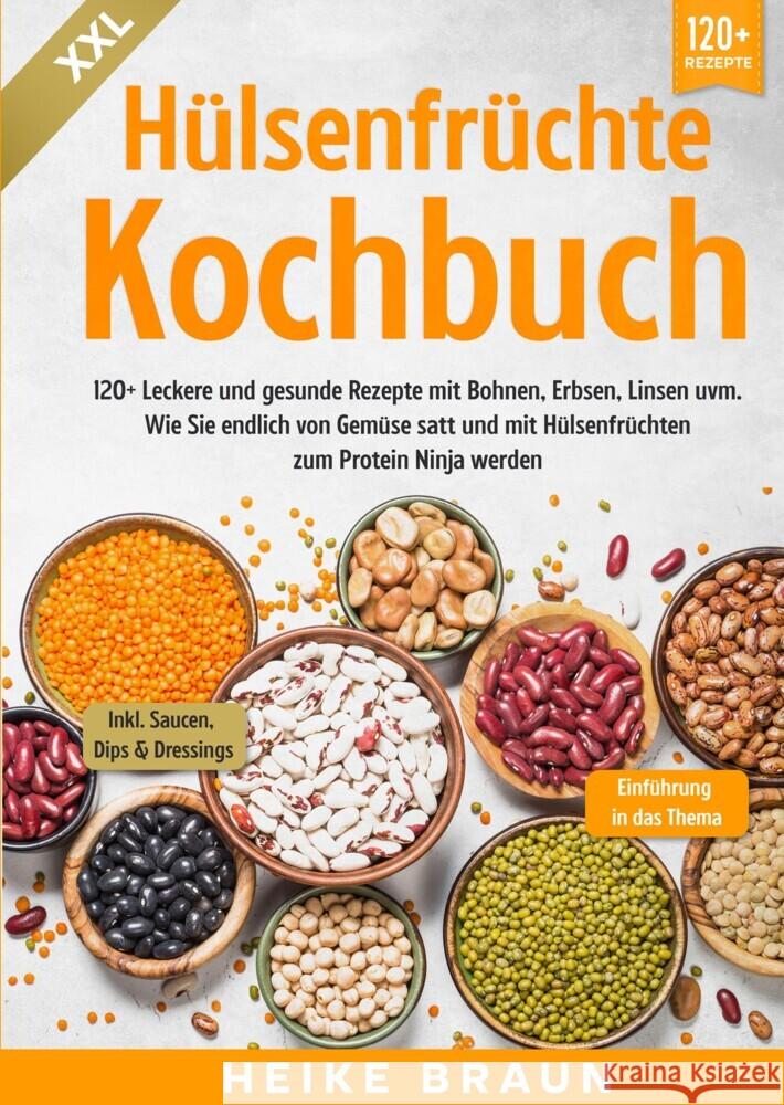 XXL H?lsenfr?chte Kochbuch: 120+ Leckere und gesunde Rezepte von Bohnen, Erbsen, Linsen uvm. Wie Sie endlich von Gem?se satt und mit H?lsenfr?chte Heike Braun 9783384057358