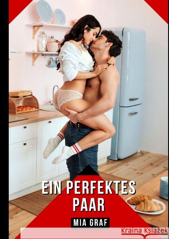 Ein perfektes Paar: Verbotene Erotikgeschichten mit explizitem Sex f?r Erwachsene Mia Graf 9783384058850 MIA Graf