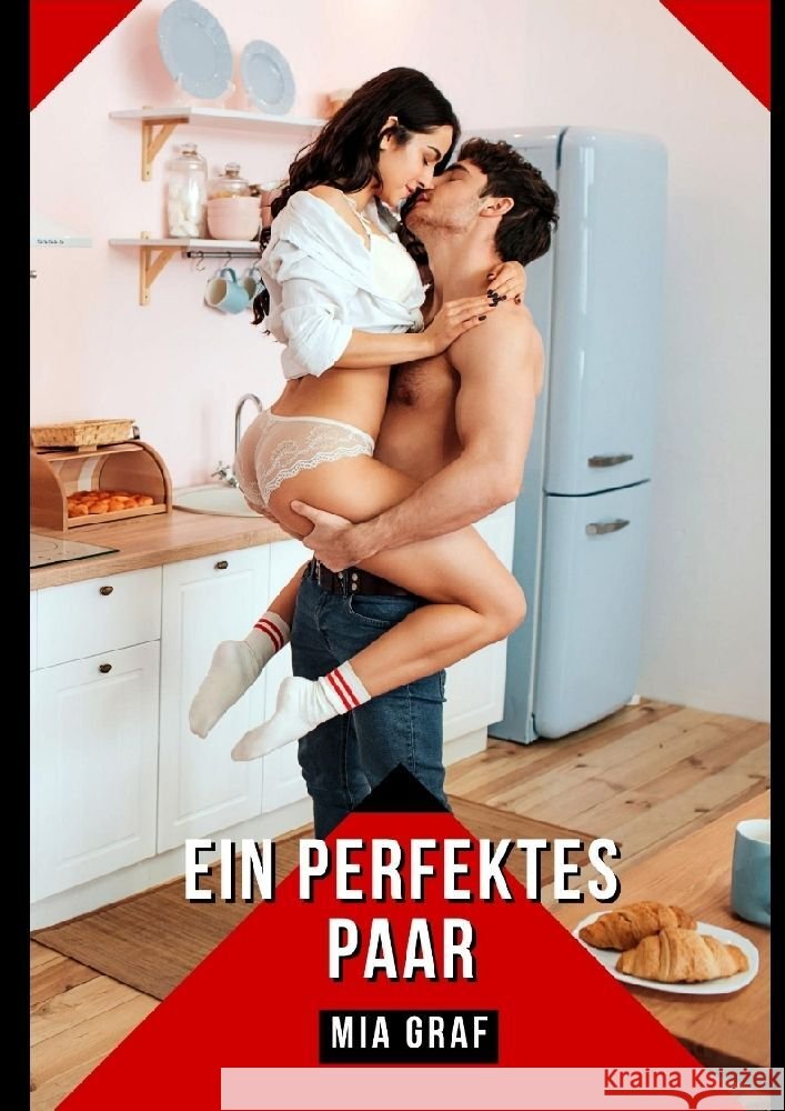 Ein perfektes Paar: Verbotene Erotikgeschichten mit explizitem Sex f?r Erwachsene Mia Graf 9783384058874 MIA Graf