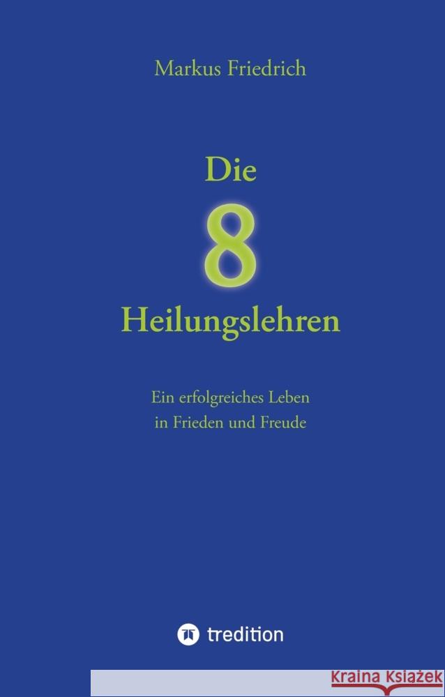 Die acht Heilungslehren: Ein erfolgreiches Leben in Frieden und Freude Markus Friedrich 9783384061782 Tredition Gmbh