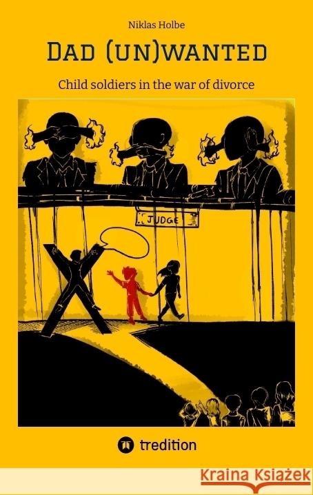 Dad (un)wanted: Child soldiers in the war of divorce Niklas Holbe 9783384064646