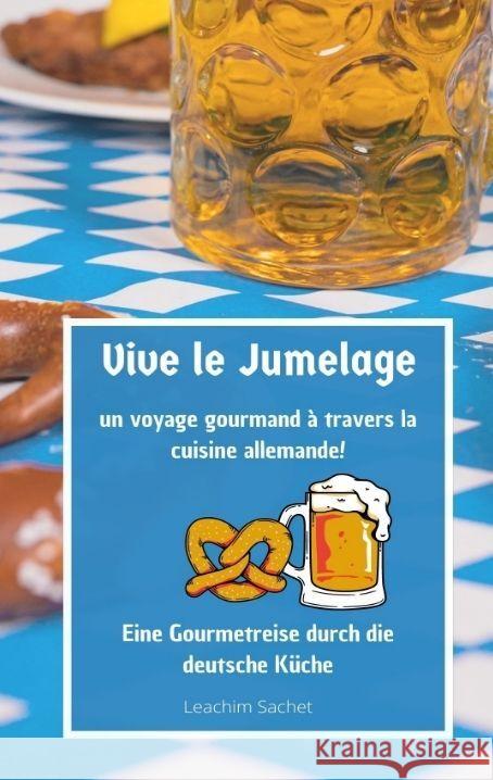 Vive le jumelage - un voyage gourmand à travers la cuisine allemande Sachet, Leachim 9783384065391 tredition