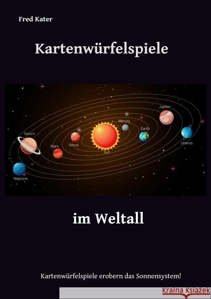 Kartenw?rfelspiele im Weltall: Kartenw?rfelspiele erobern das Sonnensystem Fred Kater 9783384067807