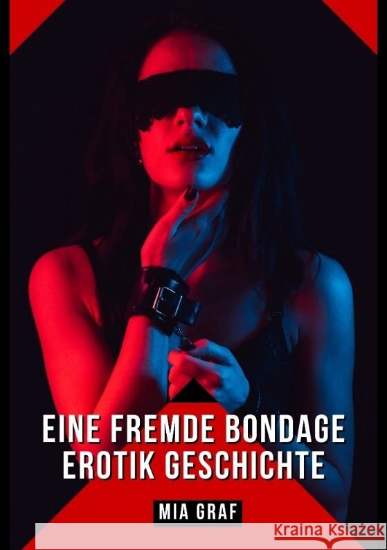 Eine Fremde Bondage Erotik Geschichte: Verbotene Erotikgeschichten mit explizitem Sex f?r Erwachsene Mia Graf 9783384070241 MIA Graf