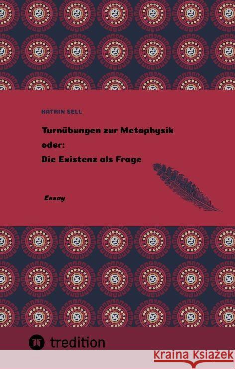 Turn?bungen zur Metaphysik oder: Die Existenz als Frage: Essay Katrin Sell 9783384071323