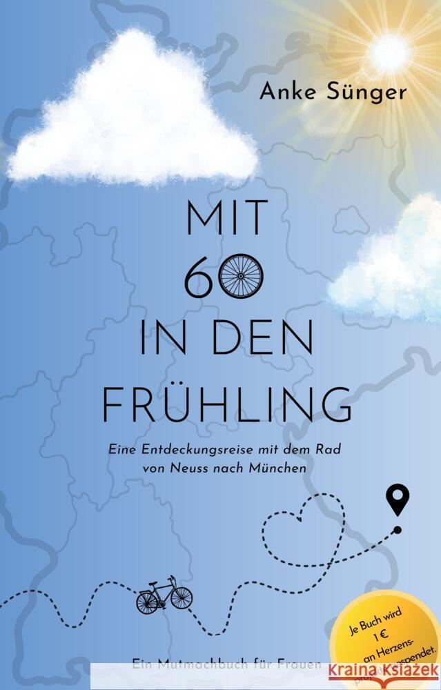 Mit 60 in den Fr?hling: Eine Entdeckungsreise mit dem Rad von Neuss nach M?nchen - Ein Mutmachbuch f?r Frauen Anke S?nger 9783384073570 Tredition Gmbh