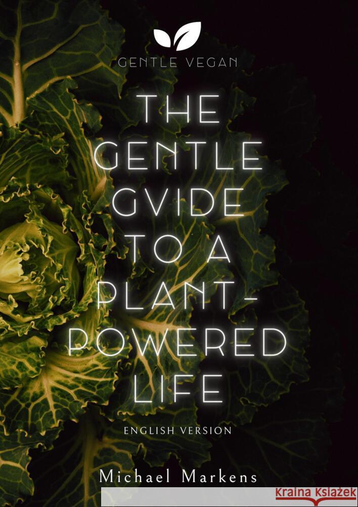 The Gentle Guide to a Plant-Powered Life: English Version Gentle Vegan                             Michael Markens 9783384080974